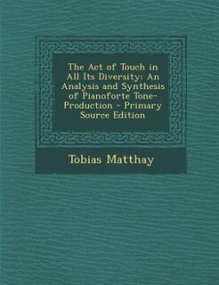 The Act of Touch in All Its Diversity: An Analysis and Synthesis of Pianoforte Tone-Production