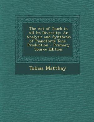 The Act of Touch in All Its Diversity: An Analysis and Synthesis of Pianoforte Tone-Production