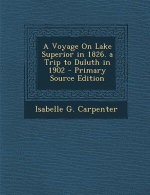 Couverture_A Voyage On Lake Superior in 1826. a Trip to Duluth in 1902 - Primary Source Edition