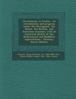 Christianity in Ceylon: its introduction and progress under the Portuguese, the Dutch, the British, and American missions;