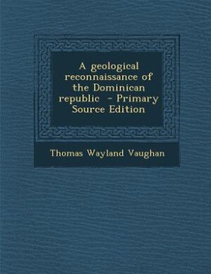 Couverture_A geological reconnaissance of the Dominican republic  - Primary Source Edition