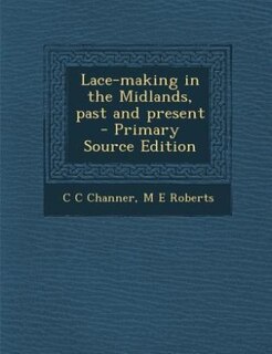 Lace-making in the Midlands, past and present  - Primary Source Edition