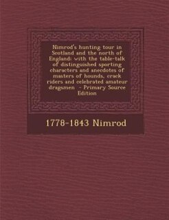 Couverture_Nimrod's hunting tour in Scotland and the north of England; with the table-talk of distinguished sporting characters and anecdotes of masters of hounds, crack riders and celebrated amateur dragsmen  - Primary Source Edition