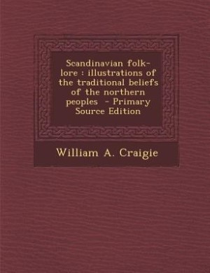 Scandinavian folk-lore: illustrations of the traditional beliefs of the northern peoples  - Primary Source Edition