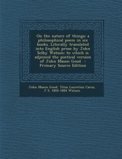 Couverture_On the nature of things; a philosophical poem in six books. Literally translated into English prose by John Selby Watson; to which is adjoined the poetical version of John Mason Good  - Primary Source Edition