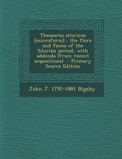 Thesaurus siluricus [microform]: the flora and fauna of the Silurian period, with addenda (from recent acquisitions)  - Primary Sour