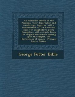 Couverture_An historical sketch of the Acadians, their deportation and wanderings, together with a consideration of the historical basis for Longfellow's poem Evangeline; with extracts from the original documents bearing upon the subject, and illustrations of scenes