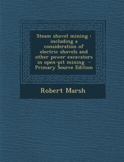 Steam shovel mining: including a consideration of electric shovels and other power excavators in open-pit mining