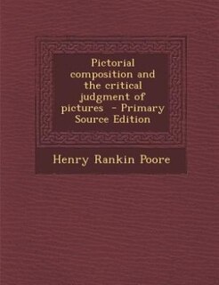 Pictorial composition and the critical judgment of pictures  - Primary Source Edition