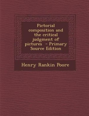 Pictorial composition and the critical judgment of pictures  - Primary Source Edition