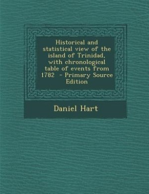 Historical and statistical view of the island of Trinidad, with chronological table of events from 1782
