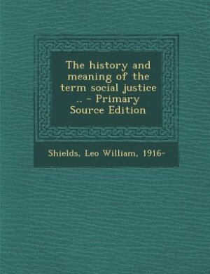 Couverture_The history and meaning of the term social justice .. - Primary Source Edition