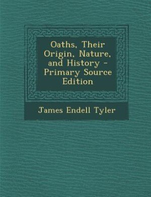 Oaths, Their Origin, Nature, and History - Primary Source Edition