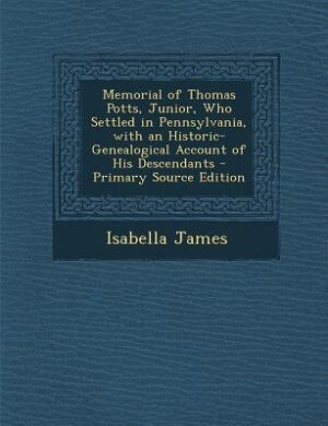Front cover_Memorial of Thomas Potts, Junior, Who Settled in Pennsylvania, with an Historic-Genealogical Account of His Descendants - Primary Source Edition