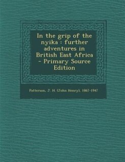 In the grip of the nyika: further adventures in British East Africa - Primary Source Edition