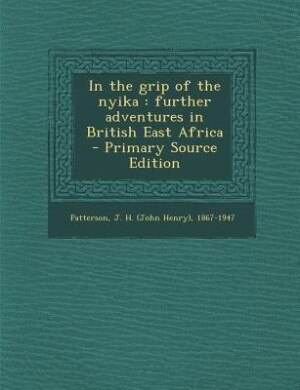 In the grip of the nyika: further adventures in British East Africa - Primary Source Edition