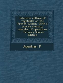 Couverture_Intensive culture of vegetables on the French system. With a concise monthly calendar of operations