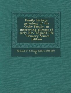 Family history; genealogy of the Cooke family; an interesting glimpse of early New England life - Primary Source Edition