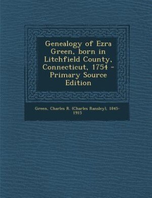 Front cover_Genealogy of Ezra Green, born in Litchfield County, Connecticut, 1754 - Primary Source Edition