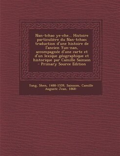 Front cover_Nan-tchao ye-che... Histoire particulière du Nan-tchao; traduction d'une histoire de l'ancien Yun-nan, accompagnée d'une carte et d'un lexique géographique et historique par Camille Sainson - Primary Source Edition