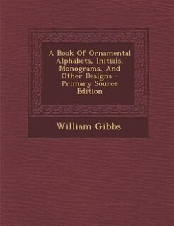 Couverture_A Book Of Ornamental Alphabets, Initials, Monograms, And Other Designs - Primary Source Edition