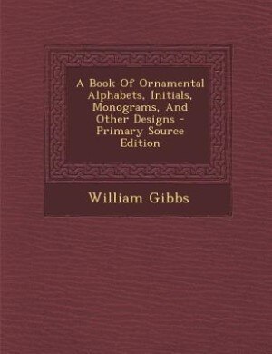 Couverture_A Book Of Ornamental Alphabets, Initials, Monograms, And Other Designs - Primary Source Edition