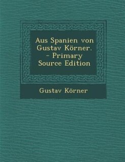 Front cover_Aus Spanien von Gustav Körner. - Primary Source Edition