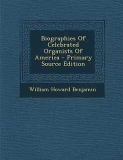Front cover_Biographies Of Celebrated Organists Of America - Primary Source Edition