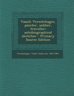 Couverture_Vassili Verestchagin, painter, soldier, traveller; autobiographical sketches - Primary Source Edition