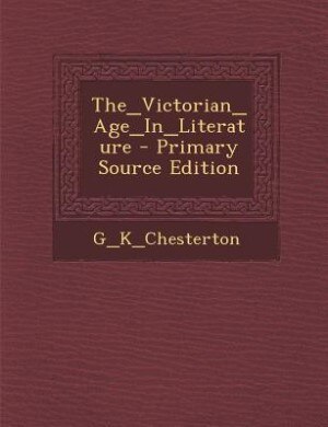 The_Victorian_Age_In_Literature - Primary Source Edition