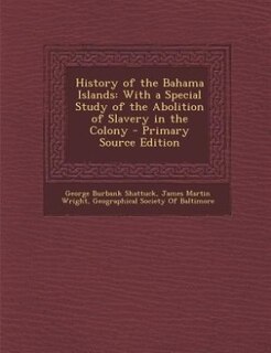 History of the Bahama Islands: With a Special Study of the Abolition of Slavery in the Colony