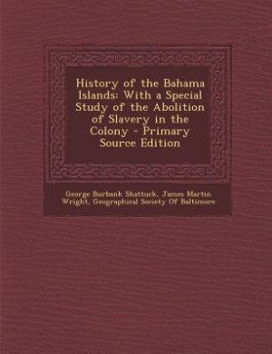 History of the Bahama Islands: With a Special Study of the Abolition of Slavery in the Colony