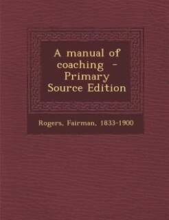 A manual of coaching  - Primary Source Edition