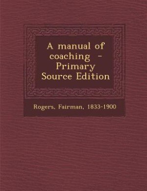 A manual of coaching  - Primary Source Edition