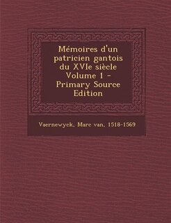 Couverture_Mémoires d'un patricien gantois du XVIe siècle Volume 1 - Primary Source Edition