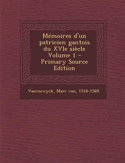 Couverture_Mémoires d'un patricien gantois du XVIe siècle Volume 1 - Primary Source Edition