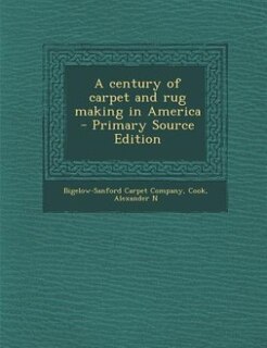 Front cover_A century of carpet and rug making in America - Primary Source Edition