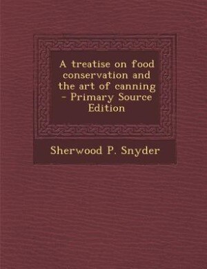 Front cover_A treatise on food conservation and the art of canning  - Primary Source Edition