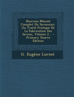 Front cover_Nouveau Manuel Complet Du Savonnier, Ou Traité Pratique De La Fabrication Des Savons, Volume 2...