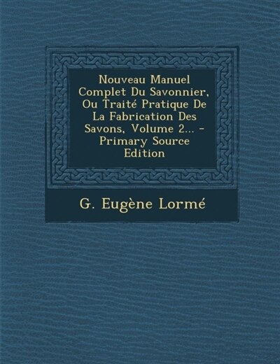 Front cover_Nouveau Manuel Complet Du Savonnier, Ou Traité Pratique De La Fabrication Des Savons, Volume 2...
