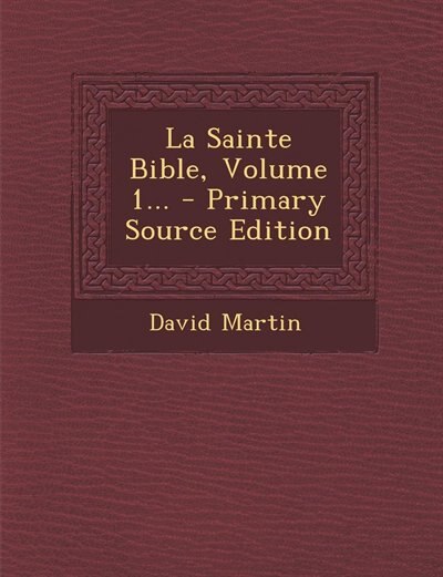 La Sainte Bible, Volume 1...