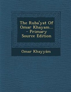 The Ruba'yat Of Omar Khayam...