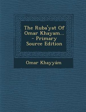 The Ruba'yat Of Omar Khayam...