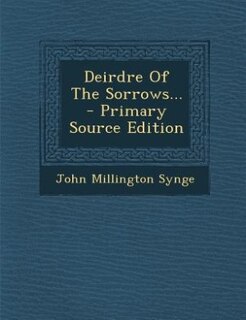 Couverture_Deirdre Of The Sorrows... - Primary Source Edition