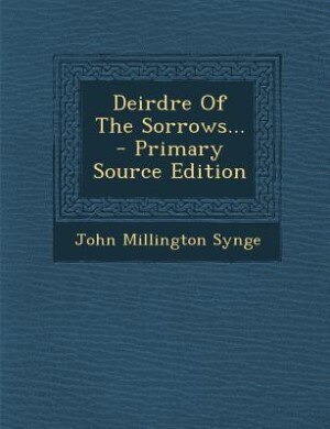 Couverture_Deirdre Of The Sorrows... - Primary Source Edition