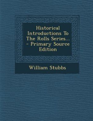 Front cover_Historical Introductions To The Rolls Series... - Primary Source Edition