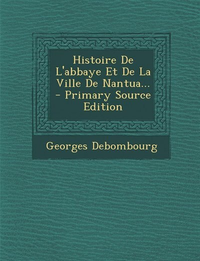 Front cover_Histoire De L'abbaye Et De La Ville De Nantua... - Primary Source Edition