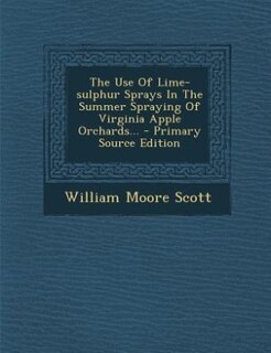 Couverture_The Use Of Lime-sulphur Sprays In The Summer Spraying Of Virginia Apple Orchards... - Primary Source Edition