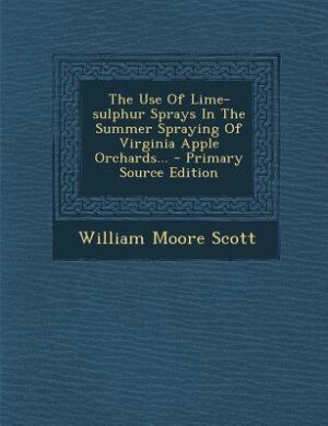 Couverture_The Use Of Lime-sulphur Sprays In The Summer Spraying Of Virginia Apple Orchards... - Primary Source Edition