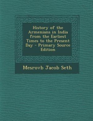 History of the Armenians in India from the Earliest Times to the Present Day